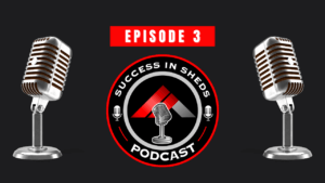 Success In Sheds Podcast Episode 3